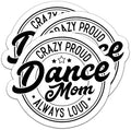 (3Pcs) Crazy Proud Always Loud Dance Mom Sticker Dancing Mom Sticker Dance Mom Quotes Funny Dance Mom Stickers Dance Stickers, Waterproof Vinyl Decals for Water Bottle Books Laptops Tumbler, 3" x 2.7"
